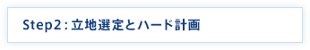 Step2：立地選定とハード計画